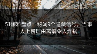 51爆料盘点：秘闻9个隐藏信号，当事人上榜理由离谱令人炸锅
