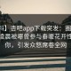 【爆料】杏吧app下载突发：圈内人在今日凌晨被曝曾参与春暖花开性吧有你，引发众怒席卷全网